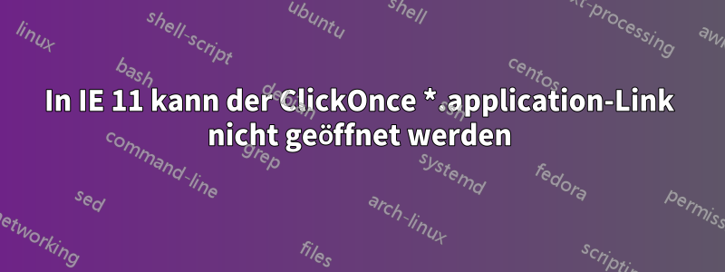 In IE 11 kann der ClickOnce *.application-Link nicht geöffnet werden