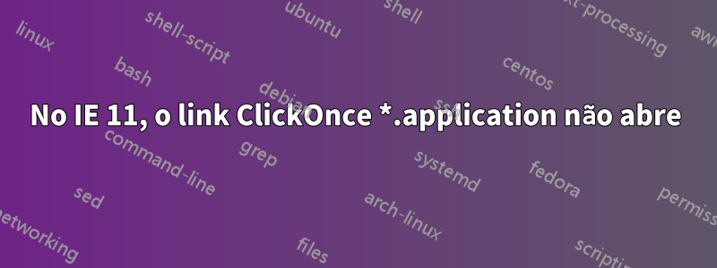 No IE 11, o link ClickOnce *.application não abre