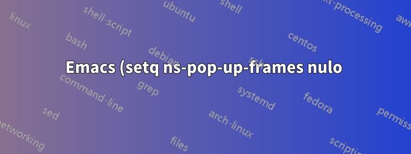 Emacs (setq ns-pop-up-frames nulo) no funciona
