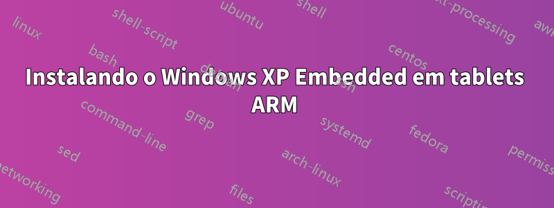Instalando o Windows XP Embedded em tablets ARM