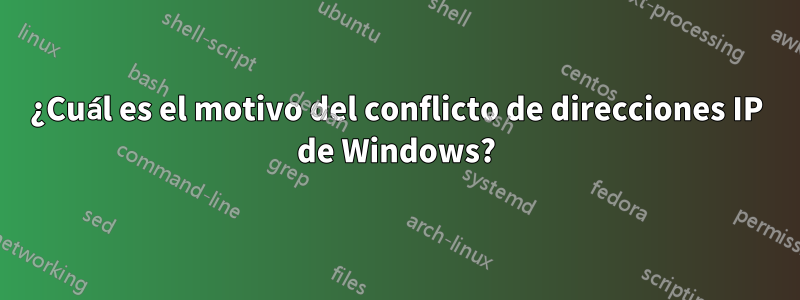 ¿Cuál es el motivo del conflicto de direcciones IP de Windows?