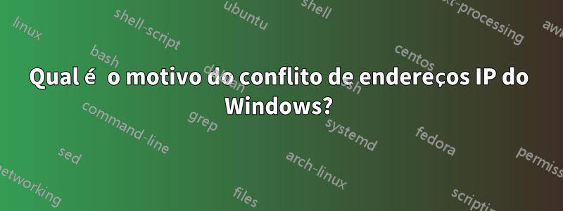 Qual é o motivo do conflito de endereços IP do Windows?