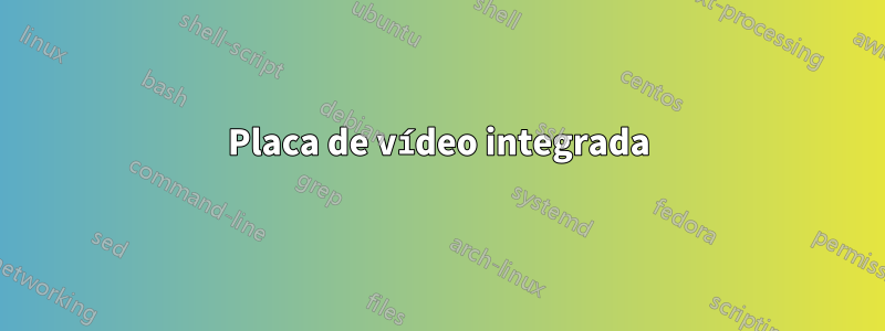 Placa de vídeo integrada