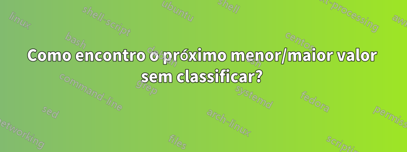 Como encontro o próximo menor/maior valor sem classificar?