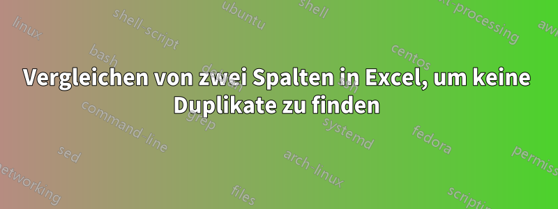 Vergleichen von zwei Spalten in Excel, um keine Duplikate zu finden