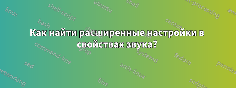 Как найти расширенные настройки в свойствах звука?