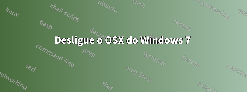 Desligue o OSX do Windows 7