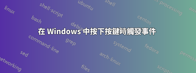 在 Windows 中按下按鍵時觸發事件