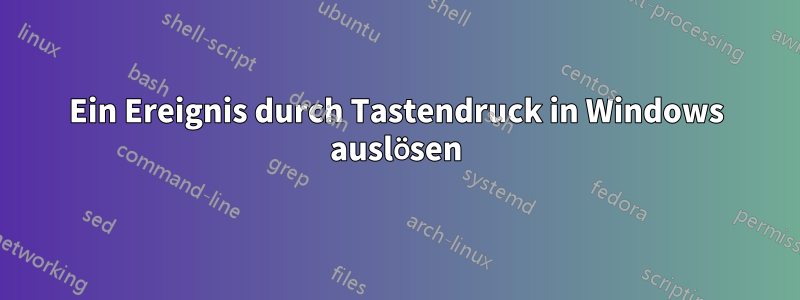 Ein Ereignis durch Tastendruck in Windows auslösen