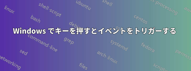 Windows でキーを押すとイベントをトリガーする