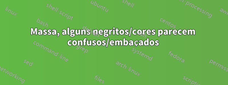 Massa, alguns negritos/cores parecem confusos/embaçados