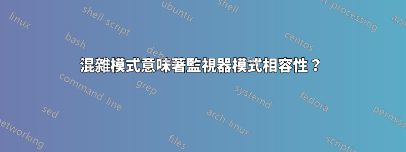 混雜模式意味著監視器模式相容性？