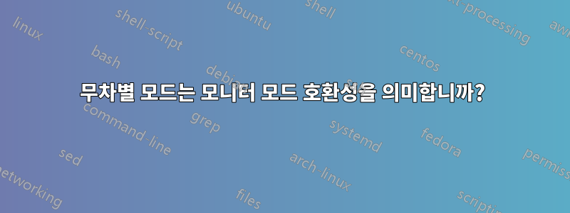 무차별 모드는 모니터 모드 호환성을 의미합니까?