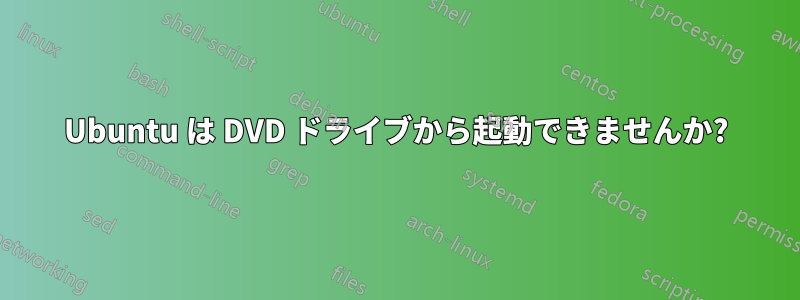 Ubuntu は DVD ドライブから起動できませんか?