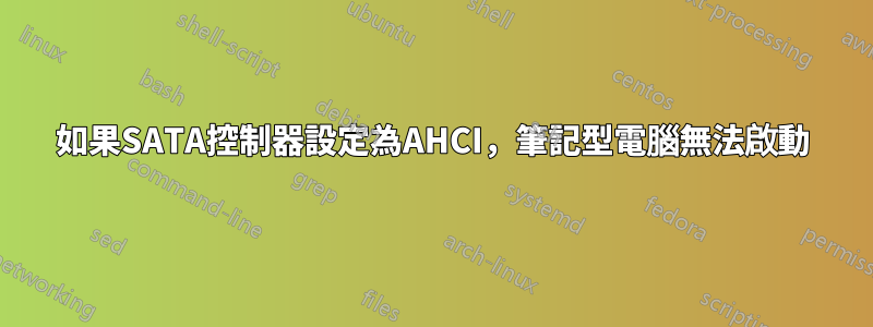 如果SATA控制器設定為AHCI，筆記型電腦無法啟動