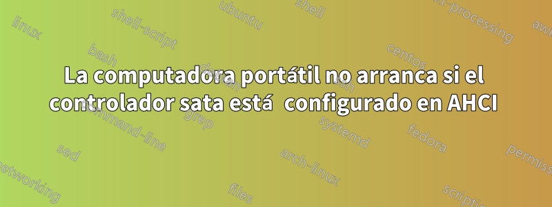 La computadora portátil no arranca si el controlador sata está configurado en AHCI