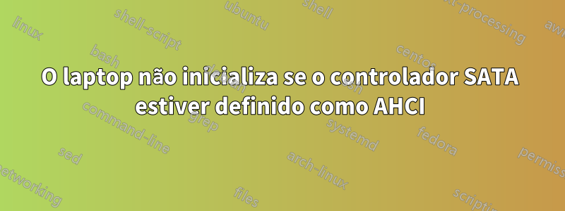 O laptop não inicializa se o controlador SATA estiver definido como AHCI