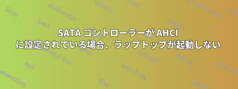 SATA コントローラーが AHCI に設定されている場合、ラップトップが起動しない