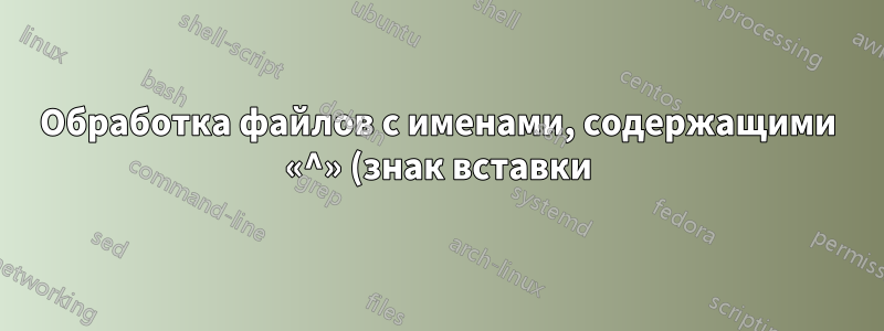 Обработка файлов с именами, содержащими «^» (знак вставки) в Windows