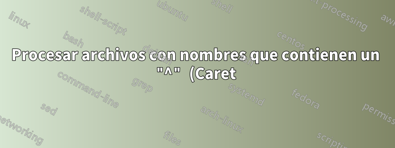 Procesar archivos con nombres que contienen un "^" (Caret) en Windows
