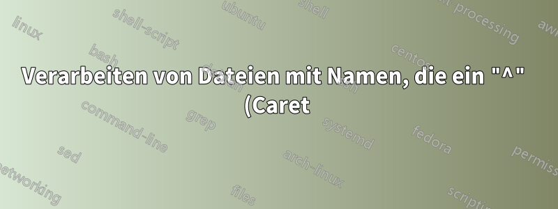 Verarbeiten von Dateien mit Namen, die ein "^" (Caret) enthalten, in Windows
