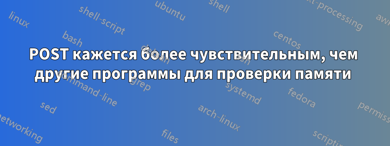 POST кажется более чувствительным, чем другие программы для проверки памяти