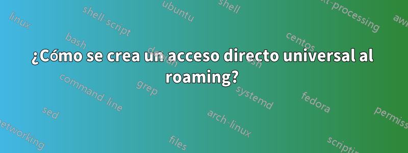 ¿Cómo se crea un acceso directo universal al roaming?