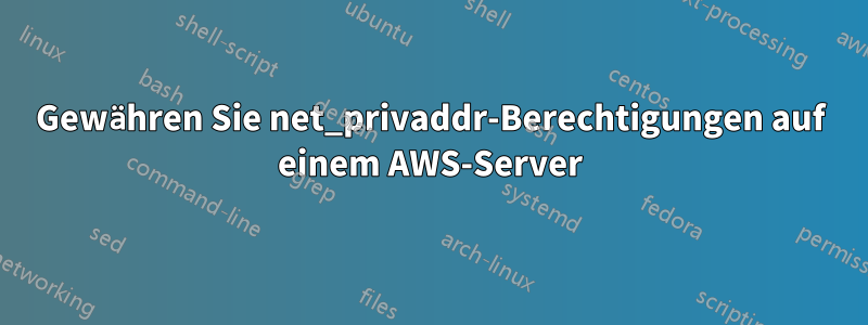 Gewähren Sie net_privaddr-Berechtigungen auf einem AWS-Server