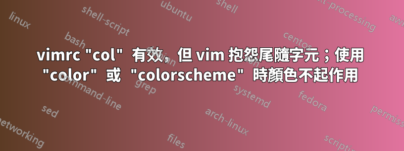 vimrc "col" 有效，但 vim 抱怨尾隨字元；使用 "color" 或 "colorscheme" 時顏色不起作用