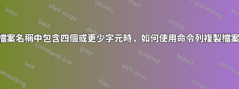 當檔案名稱中包含四個或更少字元時，如何使用命令列複製檔案？