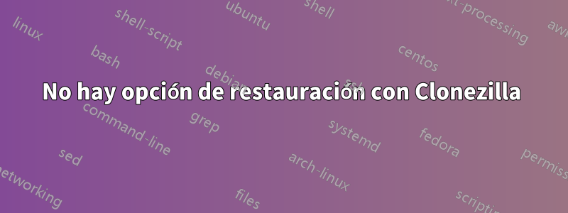 No hay opción de restauración con Clonezilla