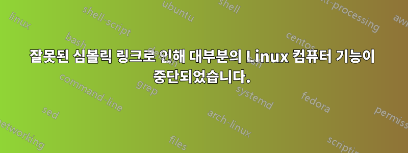 잘못된 심볼릭 링크로 인해 대부분의 Linux 컴퓨터 기능이 중단되었습니다.