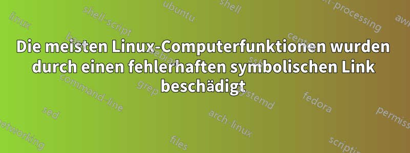 Die meisten Linux-Computerfunktionen wurden durch einen fehlerhaften symbolischen Link beschädigt