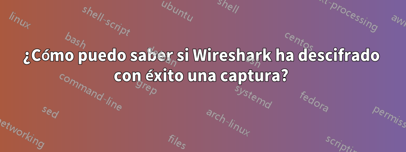 ¿Cómo puedo saber si Wireshark ha descifrado con éxito una captura?