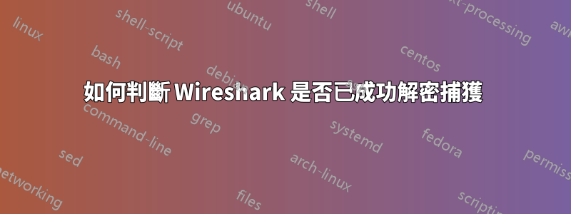 如何判斷 Wireshark 是否已成功解密捕獲