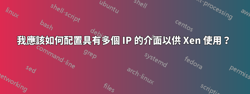 我應該如何配置具有多個 IP 的介面以供 Xen 使用？