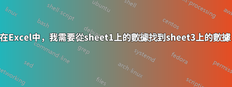 在Excel中，我需要從sheet1上的數據找到sheet3上的數據