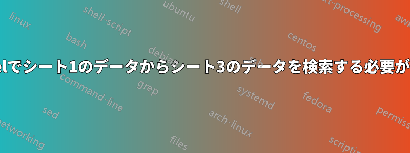 Excelでシート1のデータからシート3のデータを検索する必要がある