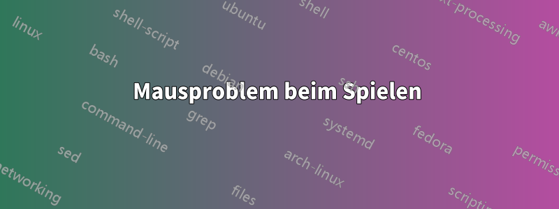 Mausproblem beim Spielen