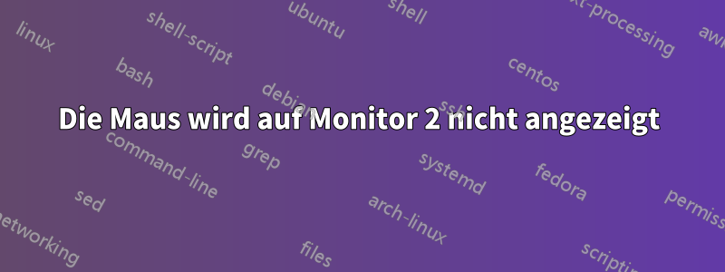 Die Maus wird auf Monitor 2 nicht angezeigt