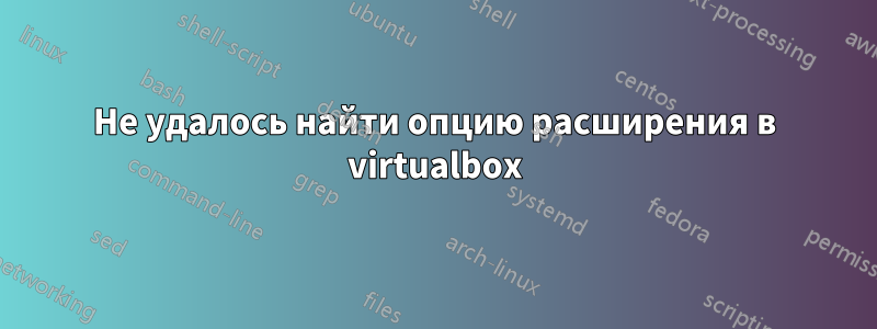 Не удалось найти опцию расширения в virtualbox