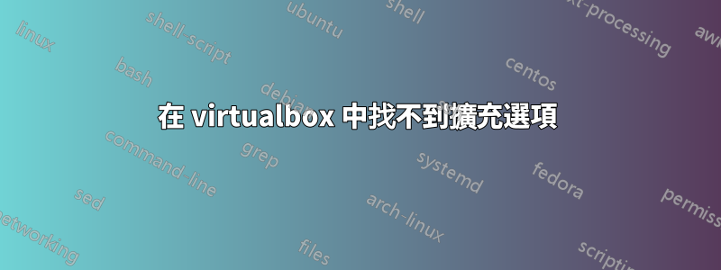 在 virtualbox 中找不到擴充選項