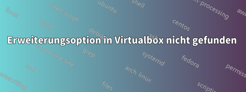 Erweiterungsoption in Virtualbox nicht gefunden