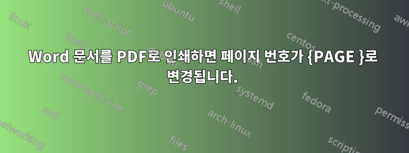 Word 문서를 PDF로 인쇄하면 페이지 번호가 {PAGE }로 변경됩니다.