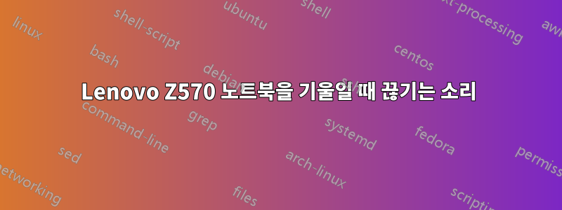 Lenovo Z570 노트북을 기울일 때 끊기는 소리