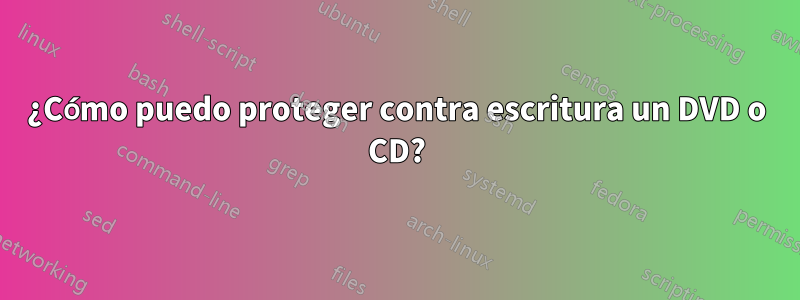 ¿Cómo puedo proteger contra escritura un DVD o CD?