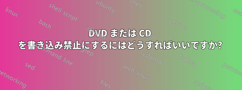 DVD または CD を書き込み禁止にするにはどうすればいいですか?