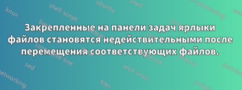 Закрепленные на панели задач ярлыки файлов становятся недействительными после перемещения соответствующих файлов.