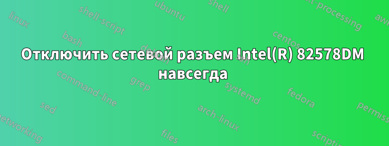 Отключить сетевой разъем Intel(R) 82578DM навсегда