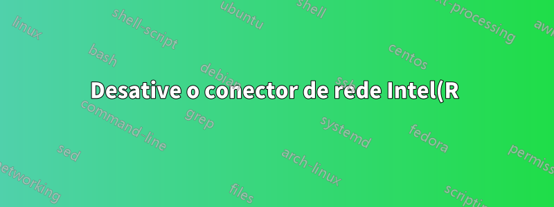 Desative o conector de rede Intel(R) 82578DM permanentemente